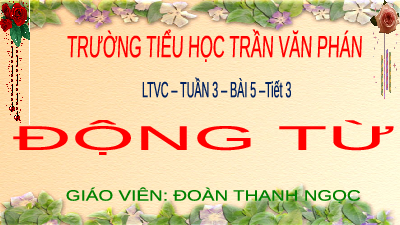 Giáo án điện tử Tiếng Việt 4 Luyện từ và câu Chân trời sáng tạo: Luyện tập về động từ