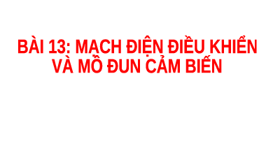 Giáo án điện từ Công nghệ 8 Bài 13 Cánh Diều: Mạch điện điều khiển và mô đun cảm biến