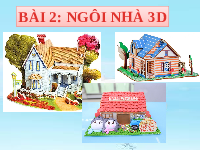 Giáo án điện tử Mĩ Thuật 6 Bài 2 Chân trời sáng tạo: Ngôi nhà 3D