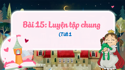 Chủ đề 2 - Bài 15: Luyện tập chung (Tiết 1) | Bài giảng PowerPoint Toán 3 | Kết nối tri thức