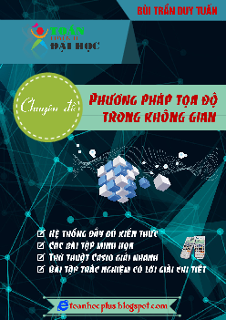 Chuyên đề phương pháp tọa độ trong không gian – Bùi Trần Duy Tuấn