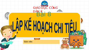 Bài 8: Lập kế hoạch chi tiêu | Bài giảng PowerPoint Giáo dục công dân 8 | Chân trời sáng tạo