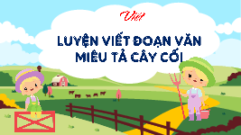 Giáo án điện tử  Tiếng Việt 4 KNTT -  Kết Nối Tri Thức:  Luyện tập viết đoạn văn tả cây cối lớp 4KNTT.