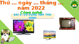 Giáo án điện tử Công nghệ 3 Bài 5 Kết nối tri thức: Sử dụng máy thu hình