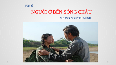 Giáo án điện tử Ngữ văn 10 Bài 6 Cánh diều: Người ở bến sông Châu