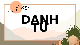 Giáo án điện tử Tiếng Việt 4 Luyện từ và câu Chân trời sáng tạo: Danh từ