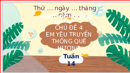 Giáo án điện tử Hoạt động trải nghiệm 4 Chủ đề 4 Chân trời sáng tạo: Em yêu truyền thống quê hương