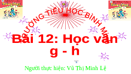 Giáo án điện tử Tiếng việt 1 bài 12 Cánh diều: Học vần: G, h