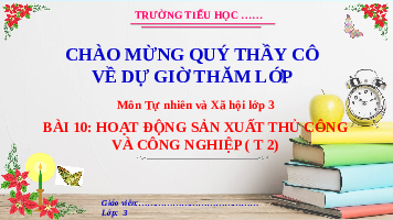 Giáo án điện tử TN&XH 3 Bài 10 (Tiết 2) Kết nối tri thức: Hoạt động sản xuất thủ công và công nghiệp