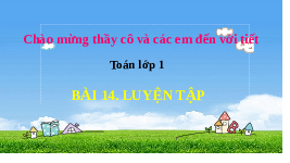 Giáo án điện tử Toán học 1 bài 14 Vì sự bình đẳng: Luyện tập