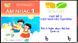 Giáo án điện tử Âm nhạc 1 Chủ đề 2 Tiết 7 Kết nối tri thức: Quốc ca