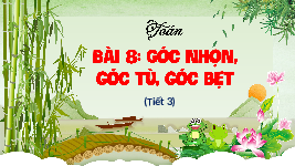 Giáo án điện tử Toán 4 Bài 8 Cánh diều: Góc nhọn, góc tù, góc bẹt