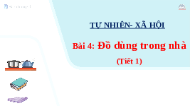 Giáo án điện tử Tự nhiên và xã hội 1 bài 4 Chân trời sáng tạo : Đồ dùng trong nhà