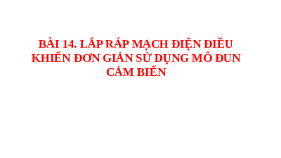 Giáo án điện từ Công nghệ 8 Bài 14 Cánh Diều: Lắp ráp mạch điều khiển đơn giản sử dụng mô đun cảm biến