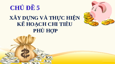 Giáo án điện tử HĐTN 11 Chủ đề 5 Chân trời sáng tạo: Xây dựng và thực hiện kế hoạch chi tiêu phù hợp