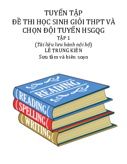 Tuyển tập đề thi học sinh giỏi THPT và Chọn đội tuyển HSGQG tập 1 (Tài liệu lưu hành nội bộ) Lê Trung Kiên Sưu tầm và biên soạn