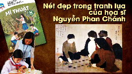 Giáo án điện tử Mĩ Thuật 8 Bài 5 Chân trời sáng tạo: Nét đẹp trong tranh lụa của họa sĩ Nguyễn Phan Chánh