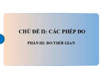 Chủ đề 2. Bài 3: Các  phép đo(Phần 3) | Bài giảng PowerPoint KHTN 6 | Cánh diều | Bài giảng PowerPoint KHTN 6 | Cánh diều