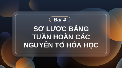 Giáo án điện tử Khoa học tự nhiên 7 bài 4 Kết nối tri thức : Sơ lược về bảng tuần hoàn các nguyên tố hoá học