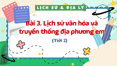 Bài giảng điện tử môn Lịch sử - Địa lý 4 | T2. Bài 3. Lịch sử văn hóa và truyền thống địa phương em-P2 | Kết nối tri thức
