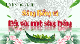 Giáo án điện tử Lịch sử và Địa lí 4 Chân trời sáng tạo: Sông Hồng và nền văn minh Sông Hồng