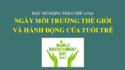 BÀI 10: Ngày môi trường thế giới và.... | Bài giảng PowerPoint Ngữ Văn 6 | Chân trời sáng tạo