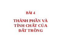 Giáo án điện tử Công nghệ trồng trọt 10 Bài 4 Cánh diều: Thành phần và tính chất của đất trồng