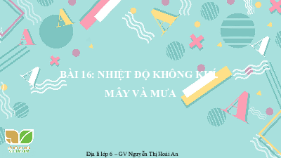 Bài 16: Nhiệt độ không khí. Mây và mưa | Bài giảng PowerPoint Địa Lí 6 | Kết nối tri thức