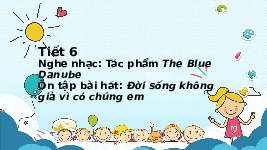 Giáo án điện tử Âm nhạc 6 Kết nối tri thức Chủ đề 2 Tiết 6: Nghe nhạc The Blue Danube