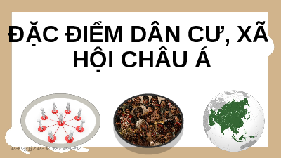 Bài giảng điện tử Địa lí 7 Bài 6 Chân trời sáng tạo :  Đặc điểm dân cư, xã hội châu Á