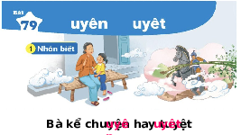 Giáo án điện tử Tiếng việt 1 bài 79 Chân trời sáng tạo: Học vần: Uyên, uyêt