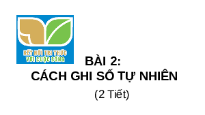Giáo án điện tử Toán 6 Bài 2 Kết nối tri thức: Cách ghi số tự nhiên