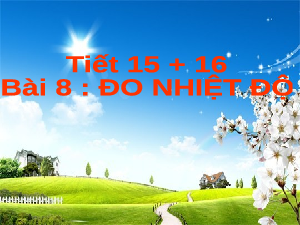 Giáo án điện tử Khoa học tự nhiên 6 bài 8 Kết nối tri thức : Đo nhiệt độ