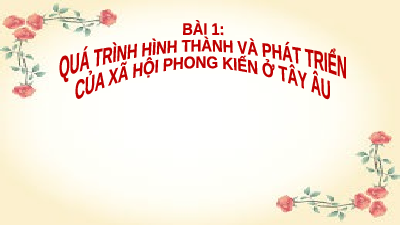 Giáo án điện tử Lịch Sử 7 KNTT - Bài 1  Kết Nối Tri Thức: Quá trình hình thành và phát triển của chế độ phong kiến ở Tây Âu.