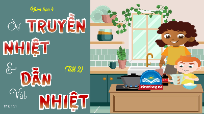 Giáo án điện tử Khoa học 4 Bài 13 Chân trời sáng tạo: Sự truyền nhiệt và dẫn nhiệt