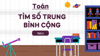 Giáo án điện tử Toán 4 Tiết 2 Chân trời sáng tạo: Tìm số trung bình cộng