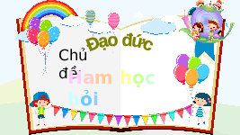 Giáo án điện tử Đạo đức 3 Bài 3 Tiết 2 Chân trời sáng tạo: Em ham học hỏi