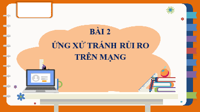 Bài giảng điện tử môn Tin học 7  Chủ Đề D Bài 2: Ứng xử tránh rủi ro trên mạng | Cánh diều