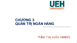 Bài giảng Chương 3: Quản trị ngân hàng môn Quản trị kinh doanh | Đại học Kinh tế Thành phố Hồ Chí Minh
