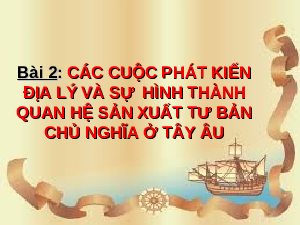 Giáo án điện tử Lịch Sử 7 KNTT - Bài 2  Kết Nối Tri Thức: Các cuộc phát kiến địa lí và sự hình thành quan hệ sản xuất tư bản chủ nghĩa ở Tây Âu.