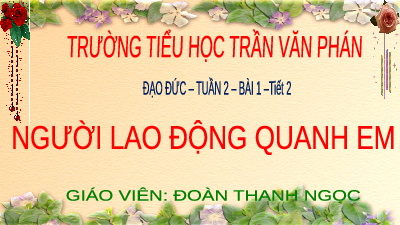 Giáo án điện tử Đạo đức 4 Bài 1 Chân trời sáng tạo: Người lao động quanh em