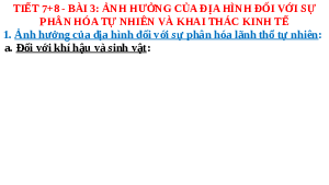 Bài giảng điện tử địa lí 8 bài 3 chân trời sáng tạo: tiết 7+8-bài 3-ảnh hưởng của địa hình đối với sự phân hóa tự nhiên và khai thác kinh tế
