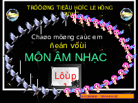 Giáo án điện tử Âm nhạc 1 Chủ đề 2 Chân trời sáng tạo : Nhịp điệu tuổi thơ