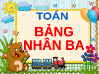 Giáo án điện tử Toán 3 Chương 1 Cánh diều: Bảng nhân 3