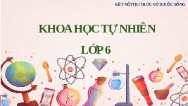 Giáo án điện tử Khoa học tự nhiên 6 bài 1 Kết nối tri thức : Giới thiệu về Khoa học tự nhiên