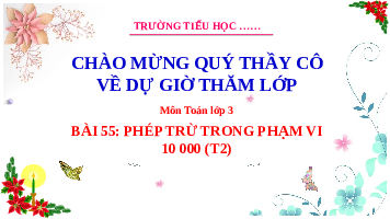 Giáo án điện tử Toán 3 Bài 55 Kết nối tri thức: Phép trừ trong phạm vi 10000
