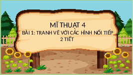 Giáo án điện tử Mĩ thuật 4 Bài 1 Chân trời sáng tạo: Tranh vẽ với các hình nối tiếp