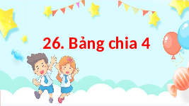 Giáo án điện tử Toán 3 Chương 1 Cánh diều: Bảng chia 4
