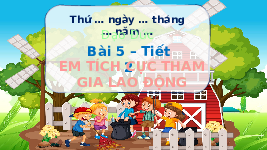 Giáo án điện tử Đạo đức 4 Bài 5 Chân trời sáng tạo: Em tích cực tham gia lao động