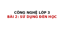 Giáo án điện tử Công nghệ 3 Bài 2 Cánh diều: Sử dụng đèn học